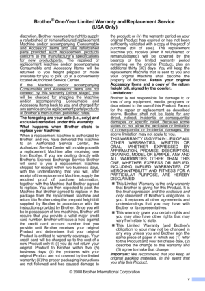 Page 7
v
Brother® One-Year Limited Warranty and Replacement Service (USA Only)
discretion. Brother reserves the right to supply
a refurbished or remanufactured replacement
Machine and/or accompanying Consumable
and Accessory Items and use refurbished
parts provided such replacement products
conform to the manufacturer’s specifications
for new product/parts. The repaired or
replacement Machine and/or accompanying
Consumable and Accessory Items will be
returned to you freight prepaid or made
available for you to...