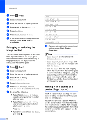 Page 112
Chapter 12
96
aPress ( Copy).
bLoad your document.
cEnter the number of copies you want.
dPress  dor c to display  Quality.
ePress Quality .
fPress Fast, Normal  or Best .
gIf you do not want to change additional 
settings, press  Black Start or 
Color Start .
Enlarging or reducing the 
image copied12
You can choose an enlargement or reduction 
ratio. If you choose  Fit to Page, your 
machine will adjust the size automatically to 
the paper size you set. If you want this 
setting, use the scanner...