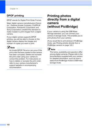 Page 138
Chapter 14
122
DPOF printing14
DPOF stands for Digital Print Order Format.
Major digital camera manufacturers (Canon 
Inc., Eastman Kodak Company, FUJIFILM 
Corporation, Panasonic Corporation and 
Sony Corporation) created this standard to 
make it easier to print images from a digital 
camera.
If your digital camera supports DPOF 
printing, you will be able to choose on the 
digital camera display the images and 
number of copies you want to print.
Note
An Invalid DPOF File error can occur if the...