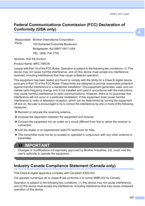 Page 153
Safety and Legal137
A
Federal Communications Commission (FCC) Declaration of 
Conformity (USA only)A
declares, that the product
Product Name: MFC-795CW
comply with Part 15 of the FCC Rules. Operation is subject to the following two conditions: (1) This 
device may not cause harmful interference, and (2) this device must accept any interference 
received, including interference that may cause undesired operation.
This equipment has been tested and found to comply with the limits for a Class B digital...