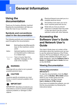 Page 18
2
1
Using the 
documentation
1
Thank you for buying a Brother machine! 
Reading the documentation will help you 
make the most of your machine. 
Symbols and conventions 
used in the documentation1
The following symbols and conventions are 
used throughout the documentation.
Accessing the 
Software User’s Guide 
and Network User’s 
Guide
1
This User’s Guide does not contain all the 
information about the machine such as how 
to use the advanced features of the Printer, 
Scanner, PC Fax and Network. When...