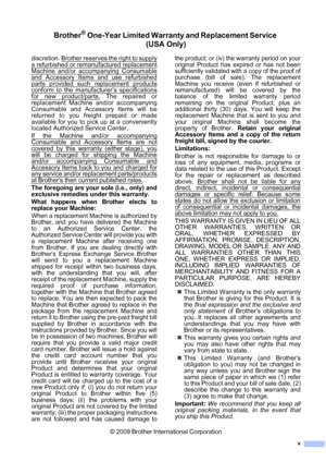 Page 7
v
Brother® One-Year Limited Warranty and Replacement Service (USA Only)
discretion. Brother reserves the right to supply
a refurbished or remanufactured replacement
Machine and/or accompanying Consumable
and Accessory Items and use refurbished
parts provided such replacement products
conform to the manufacturer’s specifications
for new product/parts. The repaired or
replacement Machine and/or accompanying
Consumable and Accessory Items will be
returned to you freight prepaid or made
available for you to...