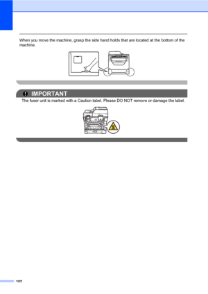 Page 113102
 
When you move the machine, grasp the side hand holds that are located at the bottom of the 
machine.
 
 
IMPORTANT
The fuser unit is marked with a Caution label. Please DO NOT remove or damage the label.
 
 
 