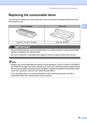 Page 160Troubleshooting and routine maintenance
149
C
Replacing the consumable itemsC
You will need to replace the consumable items when the machine indicates that the life of the 
consumable is over.
IMPORTANT
• We recommend placing used consumable items on a sheet of paper to prevent accidentally 
spilling or scattering the material inside.
• Be sure to reseal the consumable items tightly so that the material inside does not spill.
 
Note
• Discard used consumable items according to local regulations. (See EU...