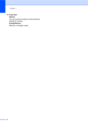 Page 19Chapter 1
8
12 Copy keys:
Options
You can quickly and easily choose temporary 
settings for copying.
Enlarge/Reduce
Reduces or enlarges copies.
 