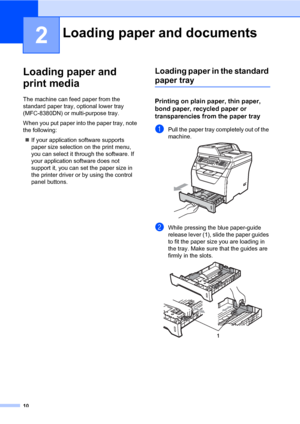 Page 2110
2
Loading paper and 
print media
2
The machine can feed paper from the 
standard paper tray, optional lower tray 
(MFC-8380DN) or multi-purpose tray.
When you put paper into the paper tray, note 
the following:
„If your application software supports 
paper size selection on the print menu, 
you can select it through the software. If 
your application software does not 
support it, you can set the paper size in 
the printer driver or by using the control 
panel buttons.
Loading paper in the standard...