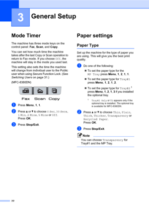 Page 3322
3
Mode Timer3
The machine has three mode keys on the 
control panel: Fax, Scan, and Copy. 
You can set how much time the machine 
takes after the last Copy or Scan operation to 
return to Fax mode. If you choose Off, the 
machine will stay in the mode you used last.
This setting also sets the time the machine 
will change from individual user to the Public 
user when using Secure Function Lock. (See 
Switching Users on page 31.)
(MFC-8380DN)
 
aPress Menu, 1, 1.
bPress a or b to choose 0 Sec, 30 Secs,...