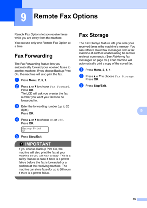 Page 7665
9
9
Remote Fax Options let you receive faxes 
while you are away from the machine.
You can use only one Remote Fax Option at 
a time.
Fax Forwarding9
The Fax Forwarding feature lets you 
automatically forward your received faxes to 
another machine. If you choose Backup Print 
On, the machine will also print the fax.
aPress Menu, 2, 5, 1.
bPress a or b to choose Fax Forward.
PressOK.
The LCD will ask you to enter the fax 
number you want your faxes to be 
forwarded to.
cEnter the forwarding number (up...