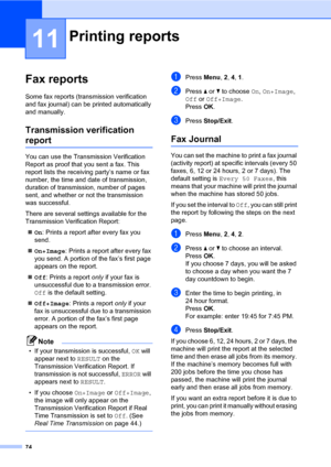 Page 8574
11
Fax reports11
Some fax reports (transmission verification 
and fax journal) can be printed automatically 
and manually.
Transmission verification 
report11
You can use the Transmission Verification 
Report as proof that you sent a fax. This 
report lists the receiving party’s name or fax 
number, the time and date of transmission, 
duration of transmission, number of pages 
sent, and whether or not the transmission 
was successful.
There are several settings available for the 
Transmission...