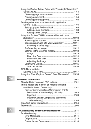 Page 22xx   
Using the Brother Printer Driver with Your Apple® Macintosh® 
(OS X v.10.1) ............................................................... 19-4
Choosing page setup options ................................... 19-4
Printing a document .................................................. 19-4
Choosing printing options ......................................... 19-5
Sending a fax from your Macintosh
® application 
(OS 8.5 - 9.2) ............................................................... 19-6
Setting...