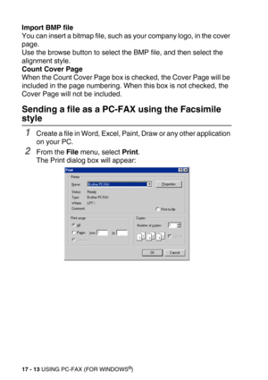 Page 21317 - 13 USING PC-FAX (FOR WINDOWS®)
Import BMP file
You can insert a bitmap file, such as your company logo, in the cover 
page. 
Use the browse button to select the BMP file, and then select the 
alignment style.
Count Cover Page
When the Count Cover Page box is checked, the Cover Page will be 
included in the page numbering. When this box is not checked, the 
Cover Page will not be included.
Sending a file as a PC-FAX using the Facsimile 
style
1Create a file in Word, Excel, Paint, Draw or any other...