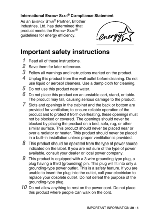 Page 248IMPORTANT INFORMATION 20 - 4
International ENERGY STAR® Compliance Statement
As an E
NERGY STAR® Partner, Brother 
Industries, Ltd. has determined that 
product meets the E
NERGY STAR® 
guidelines for energy efficiency.
Important safety instructions
1Read all of these instructions.
2Save them for later reference.
3Follow all warnings and instructions marked on the product.
4Unplug this product from the wall outlet before cleaning. Do not 
use liquid or aerosol cleaners. Use a damp cloth for cleaning.
5Do...