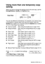 Page 104MAKING COPIES 10 - 4
Using more than one temporary copy 
setting
When you want to change the settings only for the next copy, use the 
Enlarge/Reduce, Quality and Options keys. 
You can use different combinations. For example, if you want to copy 
a photograph on glossy paper with best print quality, press the 
Quality key to select 
BEST and then press the Options key to select 
GLOSSY in the Paper Type setting.
Improve Quality (See Using the Quality key on page 10-6.)
Enlarge and Reduce(See Using the...