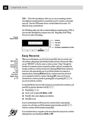 Page 4636CHAPTER FIVE
TAD Ñ This is the only setting in which you can use an answering machine.
Your telephone answering device is connected to your fax machine, and answers
every call.  Once the TAD answers, the fax machine listens for fax tones.  If it
detects fax tones, it prints the fax.
The TAD setting works only with an external telephone answering device (TAD); it
does not work with telephone company voice mail.  Ring Delay and F/T Ring
Time do not work in this setting.
ModeQ. Scan Function Tel-index...