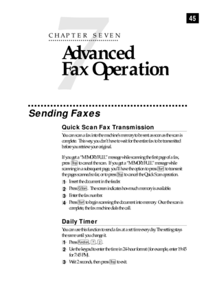 Page 5545
Sending Faxes
Quick Scan Fax Transmission
You can scan a fax into the machineÕs memory to be sent as soon as the scan is
complete.  This way, you donÕt have to wait for the entire fax to be transmitted
before you retrieve your original.
If you get a ÒMEMORY FULLÓ message while scanning the first page of a fax,
press  
Stop to cancel the scan.  If you get a ÒMEMORY FULLÓ message while
scanning in a subsequent page, youÕll have the option to press 
Start to transmit
the pages scanned so far, or to press...