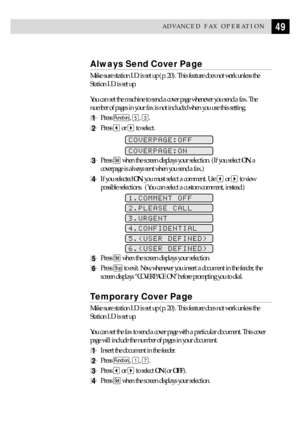 Page 5949ADVANCED FAX OPERATION
Always Send Cover Page
Make sure station I.D. is set up (p. 20). This feature does not work unless the
Station I.D. is set up.
You can set the machine to send a cover page whenever you send a fax. The
number of pages in your fax is not included when you use this setting.
1Press Function, 5, 3.
2Press  or  to select.
COVERPAGE:OFF
COVERPAGE:ON
3Press Set when the screen displays your selection. (If you select ON, a
coverpage is always sent when you send a fax.)
4If you selected...