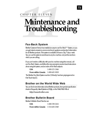 Page 8373
Fax-Back System
Brother Customer Service has installed an easy-to-use Fax-Backª System, so you
can get instant answers to common technical questions and product information
for all Brother products. This system is available 24 hours a day, 7 days a week.
You can use the system to send faxes to any fax machine, not just the one from
which you are calling.
If you canÕt resolve a difficulty with your fax machine using this manual, call
our Fax-Back
  System, and follow the voice prompts to receive faxed...