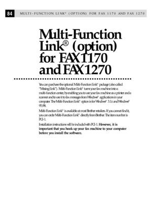 Page 9484MULTI-FUNCTION LINK¨ (OPTION) FOR FAX 1170 AND FAX 1270
Multi-Function
Link
¨
 (option)
for FAX 1170
and FAX 1270
You can purchase the optional Multi-Function Link¨ package (also called
ÒMissing LinkÓ). Multi-Function Link
¨ turns your fax machine into a
multi-function center, by enabling you to use your fax machine as a printer and a
scanner and to use it to fax messages from Windows
¨ applications in your
computer. The Multi-Function Link
¨ option is for Windows¨ 3.1x and Windows¨
95/98....