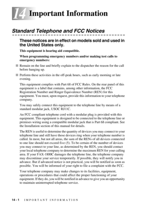 Page 11014 - 1   IMPORTANT INFORMATION
1414Important Information
Standard Telephone and FCC Notices
These notices are in effect on models sold and used in 
the United States only.
This equipment is hearing aid compatible.
When programming emergency numbers and/or making test calls to 
emergency numbers:
Remain on the line and briefly explain to the dispatcher the reason for the call 
before hanging up.
Perform these activities in the off-peak hours, such as early morning or late 
evening.
This equipment...