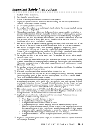 Page 113IMPORTANT INFORMATION   14 - 4
Important Safety Instructions
1Read all of these instructions.
2Save them for later reference.
3Follow all warnings and instructions marked on the product.
4Unplug this product from the wall outlet before cleaning. Do not use liquid or aerosol 
cleaners. Use a damp cloth for cleaning.
5Do not use this product near water.
6Do not place this product on an unstable cart, stand, or table. The product may fall, causing 
serious damage to the product.
7Slots and openings in the...