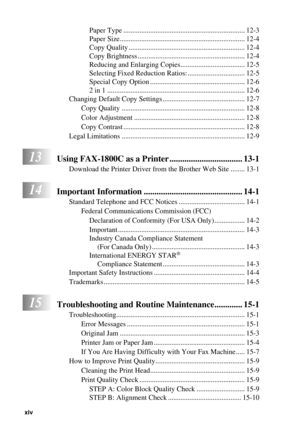 Page 16xiv   
Paper Type .................................................................... 12-3
Paper Size...................................................................... 12-4
Copy Quality ................................................................. 12-4
Copy Brightness ............................................................ 12-4
Reducing and Enlarging Copies.................................... 12-5
Selecting Fixed Reduction Ratios: ................................ 12-5
Special Copy Option...