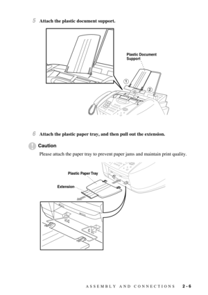 Page 29ASSEMBLY AND CONNECTIONS   2 - 6
5Attach the plastic document support.
6Attach the plastic paper tray, and then pull out the extension.
Caution
Please attach the paper tray to prevent paper jams and maintain print quality.
Plastic Document
Support
Plastic Paper Tray
Extension 