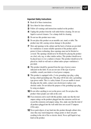 Page 139127IMPORTANT INFORMATION
Important Safety Instructions
1Read all of these instructions.
2Save them for later reference.
3Follow all warnings and instructions marked on the product.
4Unplug this product from the wall outlet before cleaning. Do not use
liquid or aerosol cleaners. Use a damp cloth for cleaning.
5Do not use this product near water.
6Do not place this product on an unstable cart, stand, or table. The
product may fall, causing serious damage to the product.
7Slots and openings in the cabinet...