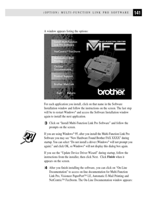 Page 153141(OPTION) MULTI-FUNCTION LINK PRO SOFTWARE
A window appears listing the options:
For each application you install, click on that name in the Software
Installation window and follow the instructions on the screen. The last step
will be to restart Windows
¨ and access the Software Installation window
again to install the next application.
3Click on ÒInstall Multi-Function Link Pro SoftwareÓ and follow the
prompts on the screen.
If you are using Windows¨ 95, after you install the Multi-Function Link Pro...