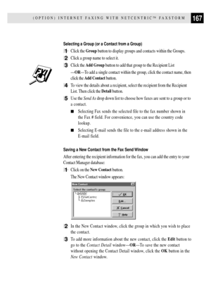 Page 179167(OPTION) INTERNET FAXING WITH NETCENTRICª FAXSTORM
Selecting a Group (or a Contact from a Group)
1Click the Group button to display groups and contacts within the Groups.
2Click a group name to select it.
3Click the Add Group button to add that group to the Recipient List
ÑORÑTo add a single contact within the group, click the contact name, then
click the Add Contact button.
4To view the details about a recipient, select the recipient from the Recipient
List. Then click the Detail button.
5Use the...