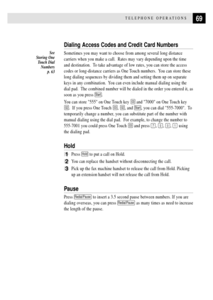 Page 8169TELEPHONE OPERATIONS
Dialing Access Codes and Credit Card Numbers
Sometimes you may want to choose from among several long distance
carriers when you make a call.  Rates may vary depending upon the time
and destination.  To take advantage of low rates, you can store the access
codes or long-distance carriers as One Touch numbers.  You can store these
long dialing sequences by dividing them and setting them up on separate
keys in any combination.  You can even include manual dialing using the
dial pad....