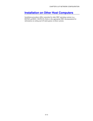 Page 112CHAPTER 9 LAT NETWORK CONFIGURATION
9-13
Installation on Other Host Computers
Installation procedures differ somewhat for other DEC operating systems (e.g.,
RSTS/E and RSX-11M-PLUS). Refer to the appropriate DEC documentation for
information on setting up LAT print queues on these systems. 