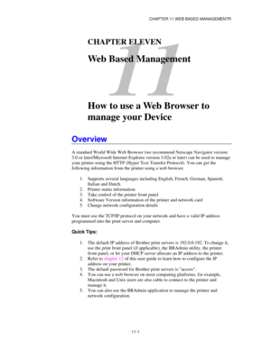 Page 120CHAPTER 11 WEB BASED MANAGEMENTR
11-1
11
CHAPTER ELEVEN
Web Based Management
How to use a Web Browser to
manage your Device
Overview
A standard World Wide Web Browser (we recommend Netscape Navigator version
3.0 or later/Microsoft Internet Explorer version 3.02a or later) can be used to manage
your printer using the HTTP (Hyper Text Transfer Protocol). You can get the
following information from the printer using a web browser.
1. Supports several languages including English, French, German, Spanish,...