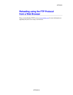 Page 166APPENDIX
APPENDIX-8
Reloading using the FTP Protocol
from a Web Browser
Please visit the Brother WWW server at www.brother.com for more information on
upgrading the print server using a web browser. 