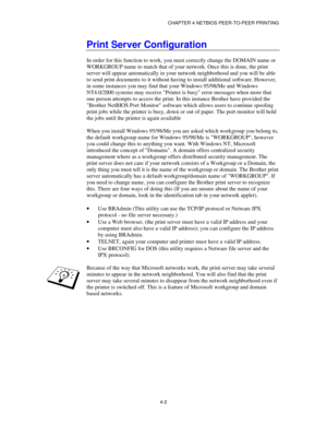 Page 46CHAPTER 4 NETBIOS PEER-TO-PEER PRINTING
4-2
Print Server Configuration
In order for this function to work, you must correctly change the DOMAIN name or
WORKGROUP name to match that of your network. Once this is done, the print
server will appear automatically in your network neighborhood and you will be able
to send print documents to it without having to install additional software. However,
in some instances you may find that your Windows 95/98/Me and Windows
NT4.0/2000 systems may receive Printer is...