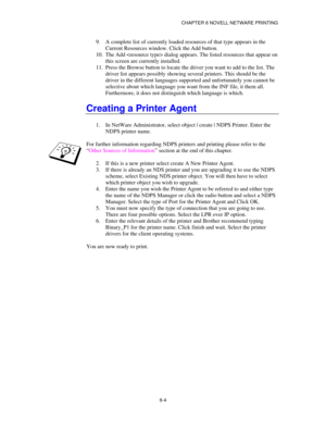 Page 71CHAPTER 6 NOVELL NETWARE PRINTING
6-4
9.
 A complete list of currently loaded resources of that type appears in the
Current Resources window. Click the Add button.
10.
 The Add  dialog appears. The listed resources that appear on
this screen are currently installed.
11.
 Press the Browse button to locate the driver you want to add to the list. The
driver list appears possibly showing several printers. This should be the
driver in the different languages supported and unfortunately you cannot be
selective...