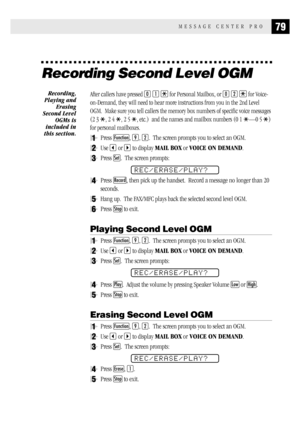 Page 8779MESSAGE CENTER PRO
Recording Second Level OGM
After callers have pressed 0 1  for Personal Mailbox, or 0 2  for Voice-
on-Demand, they will need to hear more instructions from you in the 2nd Level
OGM.  Make sure you tell callers the memory box numbers of specific voice messages
(2 3 
, 2 4 , 2 5 , etc.)  and the names and mailbox numbers (0 1 —0 5 )
for personal mailboxes.
1Press Function, 9, 2.  The screen prompts you to select an OGM.
2Use  or  to display MAIL BOX or VOICE ON DEMAND.
3Press Set....
