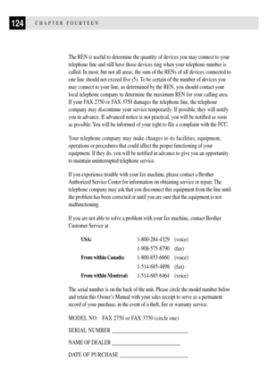 Page 136124CHAPTER FOURTEEN
The REN is useful to determine the quantity of devices you may connect to your
telephone line and still have those devices ring when your telephone number is
called. In most, but not all areas, the sum of the RENs of all devices connected to
one line should not exceed five (5). To be certain of the number of devices you
may connect to your line, as determined by the REN, you should contact your
local telephone company to determine the maximum REN for your calling area.
If your FAX...