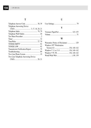 Page 206194INDEX
T
Telephone Answer  Code ............................ 38, 39
Telephone Answering  Device
(TAD) ..................................... 3, 17, 18, 20, 21
Telephone Index ........................................ 70, 79
Telephone Wall Outlets .................................... 20
Test Sheet Procedure ......................................... 2
Timer ............................................................... 32
Tone/Pulse ................................................. 27, 70
TONER EMPTY...