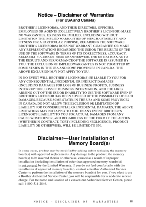 Page 5iii
Notice Ð Disclaimer of  Warranties
(For USA and Canada)
BROTHERÕS LICENSOR(S), AND THEIR DIRECTORS, OFFICERS,
EMPLOYEES OR AGENTS (COLLECTIVELY BROTHERÕS LICENSOR) MAKE
NO WARRANTIES, EXPRESS OR IMPLIED,  INCLUDING WITHOUT
LIMITATION THE IMPLIED WARRANTIES OF MERCHANTABILITY AND
FITNESS FOR A PARTICULAR PURPOSE, REGARDING THE SOFTWARE.
BROTHERÕS LICENSOR(S) DOES NOT WARRANT, GUARANTEE OR MAKE
ANY REPRESENTATIONS REGARDING THE USE OR THE RESULTS OF THE
USE OF THE SOFTWARE IN TERMS OF ITS CORRECTNESS,...