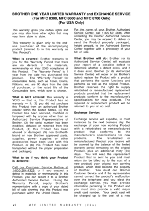 Page 8vi This warranty gives you certain rights and
you may also have other rights that may
vary from state to state.
This warranty is given only to the end-
use purchaser of the accompanying
product (referred to in this warranty as
Òthis ProductÓ).
What is covered: Brother warrants to
you for the Warranty Period that there
are no defects in the materials,
workmanship or Year 2000 compliance of
this Product.  The ÒWarranty PeriodÓ is 1
year from the date you purchased this
product.   The ÒWarranty PeriodÓ for...