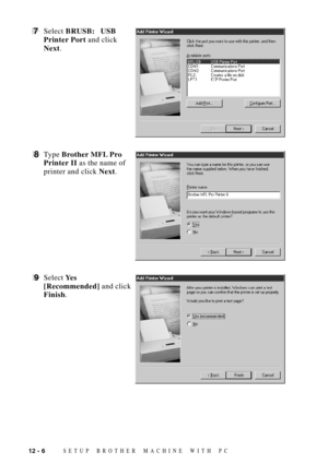 Page 10412 - 6SETUP BROTHER MACHINE WITH PC
7Select BRUSB:   USB
Printer Port and click
Next.
8Type Brother MFL Pro
Printer II as the name of
printer and click Next.
9Select Ye s
[Recommended] and click
Finish. 