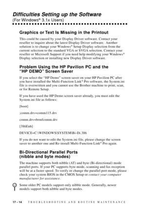 Page 14817 - 14TROUBLESHOOTING AND ROUTINE MAINTENANCE
Difficulties Setting up the Software
(For Windows¨ 3.1x Users)
Graphics or Text Is Missing in the Printout
This could be caused by your Display Driver software. Contact your
reseller to inquire about the latest Display Driver software.  Another
solution is to change your Windows
¨ Setup Display selection from the
current selection to the standard VGA or SVGA selection. Contact your
reseller or Microsoft Support if you need help modifying your Windows
¨...
