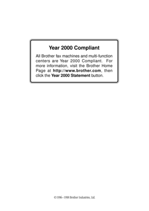 Page 2©1996–1998 Brother Industries, Ltd.
Year 2000 Compliant
All Brother fax machines and multi-function
centers are Year 2000 Compliant.  For
more information, visit the Brother Home
Page at http://www.brother.com, then
click the Year 2000 Statement button. 