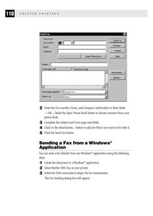 Page 118110CHAPTER FOURTEEN
2Enter the Fax number, Name, and Company information in these fields
—OR—Select the Open Phone Book button to choose someone from your
phone book.
3Complete the Subject and Cover page note fields.
4Click on the Attachments... button to add any file(s) you want to fax with it.
5Click the Send Fax button.
Sending a Fax from a Windows®
Application
You can send a fax directly from any Windows® application using the following
steps:
1Create the document in a Windows® application.
2Select...