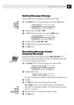 Page 6961MESSAGE CENTER
Setting Message Storage
Select the setting from the descriptions in Flexible Memory Settings.
1Press Function, 8, 1.  The screen prompts you to choose a FAX setting.
FAX:OFF
SELECT     & SET
2Press  or  to select ON (or OFF).
3Press Set.  The screen prompts you to choose a VOICE setting.
VOICE:ON
SELECT     & SET
4Press  or  to select ON, OFF or EXT.
5Press Set when the screen displays your selection.
6Press Stop to exit.
Recording Message Center
Outgoing Message
Recording the Message...