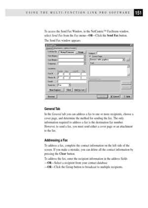 Page 165151USING THE MULTI-FUNCTION LINK PRO SOFTWARE
To access the Send Fax Window, in the NetCentricª FaxStorm window,
select Send Fax from the Fa x menuÑORÑClick the Send Fax button.
The Send Fax window appears:
General Tab
In the General tab you can address a fax to one or more recipients, choose a
cover page, and determine the method for sending the fax. The only
information required to address a fax is the destination fax number.
However, to send a fax, you must send either a cover page or an attachment
to...