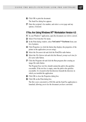 Page 171157USING THE MULTI-FUNCTION LINK PRO SOFTWARE
6Click OK to print the document.
The Send Fax dialog box appears.
7Enter the recipientÕs fax number, and select a cover page and any
options, if desired.
 If You Are Using Windows NT¨ Workstation Version  4.0
1In your Windows¨ application, open the document you wish to convert.
2Select Print from the File menu.
3In the Print dialog window, select NetCentricª FaxStorm from your
list of printers.
4Click Properties (or click the button that displays the...