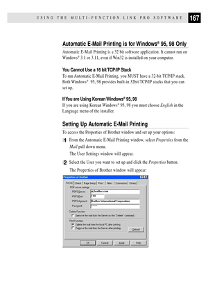 Page 181167USING THE MULTI-FUNCTION LINK PRO SOFTWARE
Automatic E-Mail Printing is for Windows¨ 95, 98 Only
Automatic E-Mail Printing is a 32 bit software application. It cannot run on
Windows
¨ 3.1 or 3.11, even if Win32 is installed on your computer.
You Cannot Use a 16 bit TCP/IP Stack
To run Automatic E-Mail Printing, you MUST have a 32-bit TCP/IP stack.
Both Windows
¨  95, 98 provides built-in 32bit TCP/IP stacks that you can
set up.
If You are Using Korean Windows¨ 95, 98
If you are using Korean Windows¨...