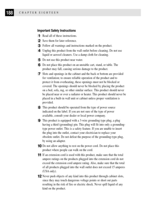 Page 202188CHAPTER EIGHTEEN
Important Safety Instructions
1Read all of these instructions.
2Save them for later reference.
3Follow all warnings and instructions marked on the product.
4Unplug this product from the wall outlet before cleaning. Do not use
liquid or aerosol cleaners. Use a damp cloth for cleaning.
5Do not use this product near water.
6Do not place this product on an unstable cart, stand, or table. The
product may fall, causing serious damage to the product.
7Slots and openings in the cabinet and...