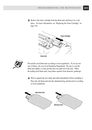 Page 237223TROUBLESHOOTING AND MAINTENANCE
3Remove the toner cartridge from the drum unit and keep it in a safe
place.  For more information, see ÒReplacing the Toner CartridgeÓ on
page 216.
Toner Cartridge
Drum Unit
Discard the used drum unit according to local regulations.  If you are not
sure of them, call your local Sanitation Department.  Be sure to seal the
drum unit tightly so toner powder does not spill out of the unit.  When
discarding used drum units, keep them separate from domestic garbarage.
4Wait...